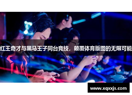 红王奇才与黑马王子同台竞技，颠覆体育版图的无限可能